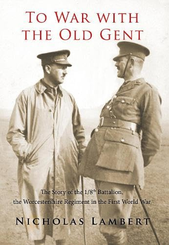 To War with the Old Gent: The Story of the 1/8th Battalion, the Worcestershire Regiment in the First World War