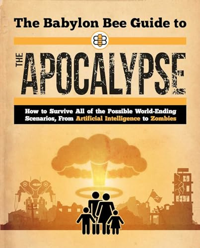 The Babylon Bee Guide to the Apocalypse: How to Survive Every Possible End-Times Scenario from Armageddon to Zombie Attack (Babylon Bee Guides)