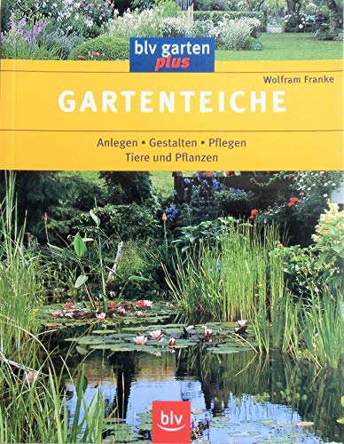 Gartenteiche: Anlegen, Gestalten, Pflegen, Tiere und Pflanzen