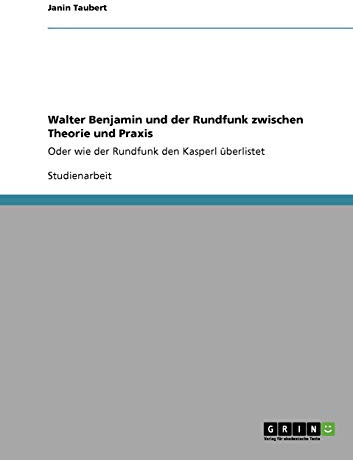 Walter Benjamin und der Rundfunk zwischen Theorie und Praxis: Oder wie der Rundfunk den Kasperl überlistet