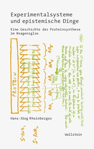 Experimentalsysteme und epistemische Dinge: Eine Geschichte der Proteinsynthese im Reagenzglas (Wissenschaftsgeschichte)