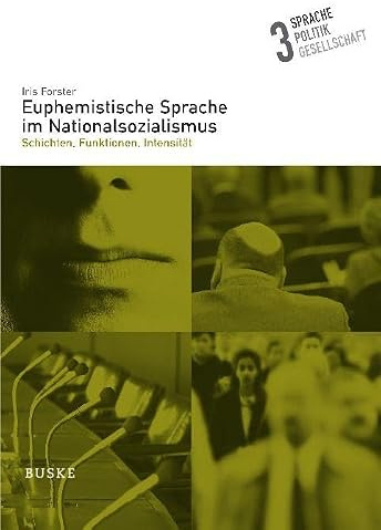 Euphemistische Sprache im Nationalsozialismus: Schichten, Funktionen, Intensität (Sprache – Politik – Gesellschaft)