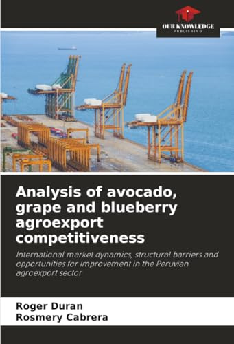 Analysis of avocado, grape and blueberry agroexport competitiveness: International market dynamics, structural barriers and opportunities for improvement in the Peruvian agroexport sector