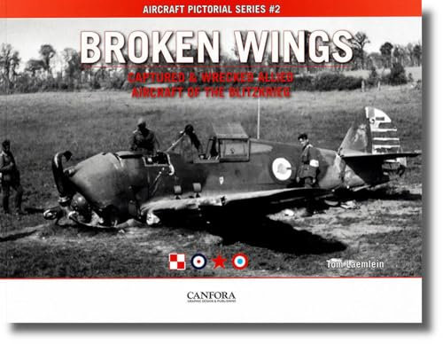 Broken Wings: Captured & Wrecked Aircraft of the Blitzkrieg: 2 (Aircraft Pictorial Series)