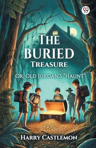 The Buried Treasure Or, Old Jordan'S Haunt