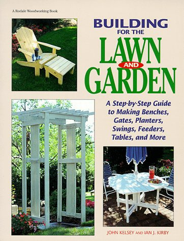 Building for the Lawn and Garden: A Step-By-Step Guide to Making Benches, Gates, Planters, Swings, Feeders, Tables, and More