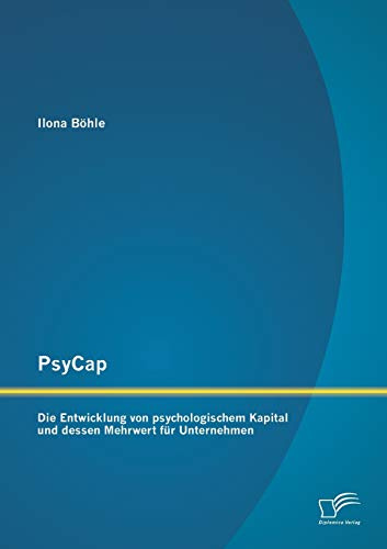 PsyCap – Die Entwicklung von psychologischem Kapital und dessen Mehrwert für Unternehmen
