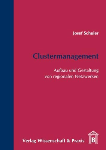 Clustermanagement.: Aufbau und Gestaltung von regionalen Netzwerken.
