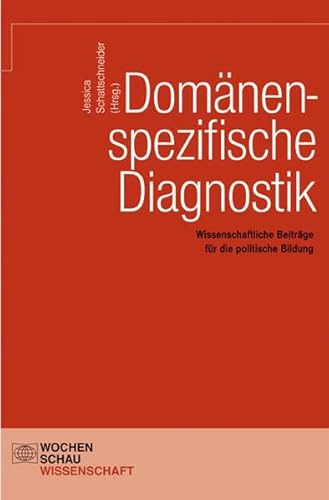 Domänenspezifische Diagnostik: Wissenschaftliche Beiträge für die politische Bildung (Wochenschau Wissenschaft)