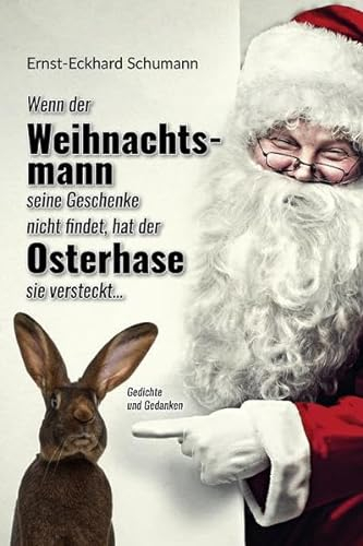 Schumanns lyrisches Füllhorn / Wenn der Weihnachtsmann seine Geschenke nicht findet, hat der Osterhase sie versteckt...: Gedichte und Gedanken