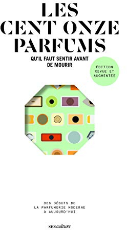 Les cent onze parfums qu'il faut sentir avant de mourir - édition revue et augmentée