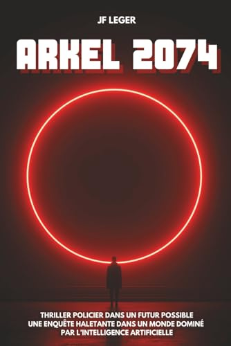 ARKEL 2074: Thriller policier dans un futur possible. Une enquête haletante dans un monde dominé par l’intelligence artificielle.