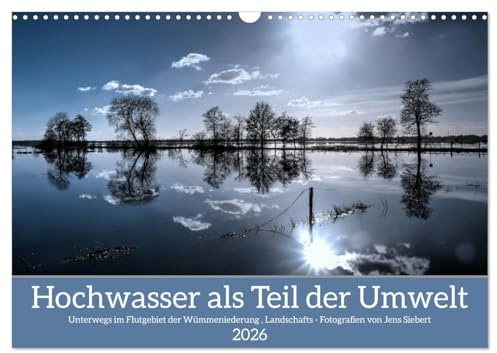 Hochwasser als Teil der Umwelt (Wandkalender 2026 DIN A3 quer), CALVENDO Monatskalender: Unterwegs im Flutgebiet der Wümmeniederung, Landschafts - Fotografien von Jens Siebert (CALVENDO Natur)