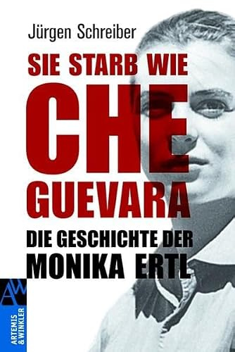 Sie starb wie Che Guevara: Die Geschichte der Monika Ertl (Artemis & Winkler Sachbuch)
