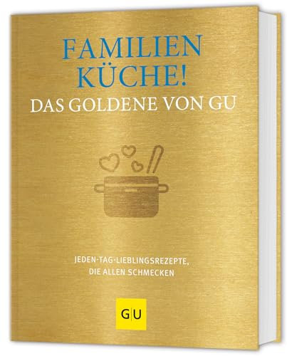 Familienküche! Das Goldene von GU: Jeden-Tag-Lieblingsrezepte, die allen schmecken