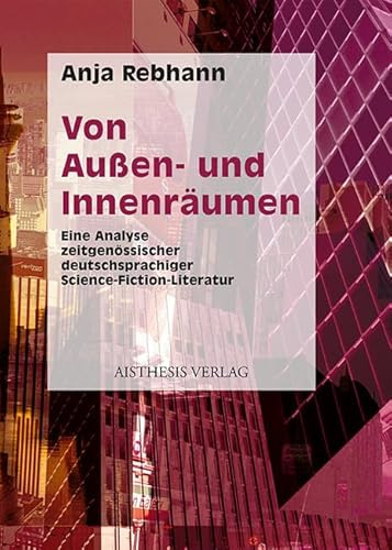 Von Innen- und Außenräumen: Eine Analyse zeitgenössischer deutschsprachiger Science-Fiction-Literatur