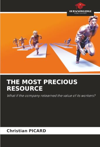THE MOST PRECIOUS RESOURCE: What if the company relearned the value of its workers?