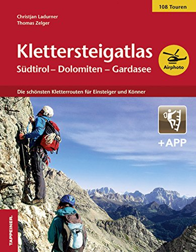 Klettersteigatlas Südtirol – Dolomiten – Gardasee: Die schönsten Kletterrouten für Einsteiger und Könner