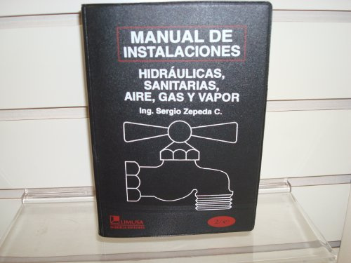 Manual de instalaciones hidraulicas, sanitarias, gas, aire comprimido y vapor/ Manual of Hydraulic, Sanitary, Gas, Compressed Air and Steam Installation (Spanish Edition)
