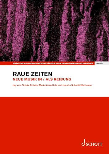 Raue Zeiten: Neue Musik in / als Reibung. Band 63. Einzelausgabe. (Veröffentlichungen des Instituts für Neue Musik und Musikerziehung, Darmstadt, Band 63)