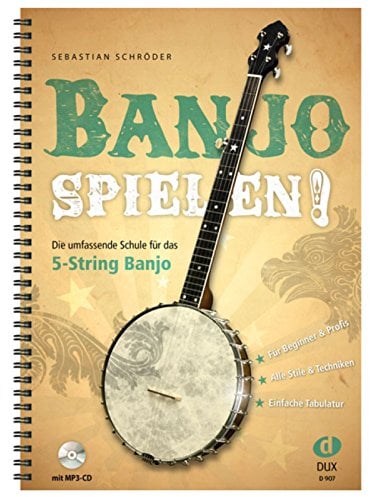 Banjo spielen!: Die umfassende Schule für das 5-String Banjo: Die umfassende Schule für das 5-String Banjo. Für Beginner & Profis. Alle Stile & Techniken. Einfache Tabulatur