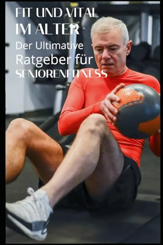 Fit und Vital im Alter: Der ultimative Ratgeber für Seniorenfitness