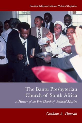 Bantu Presbyterian Church of South Africa: A History of the Free Church of Scotland Mission (Scottish Religious Cultures) (Scottish Religious Cultures: Historical Perspectives)