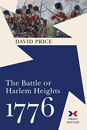 The Battle of Harlem Heights, 1776: The U.s. Army's First Victory and the Legacy of Thomas Knowlton (Small Battles)