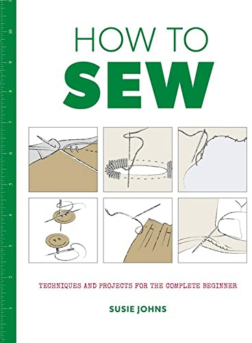 How to Sew: Techniques and Projects for the Complete Beginner