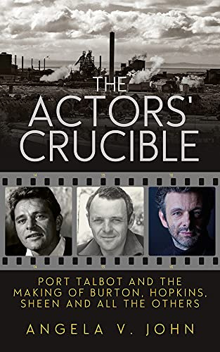 The Actors' Crucible: Port Talbot and the Making of Burton, Hopkins, Sheen and All the Others