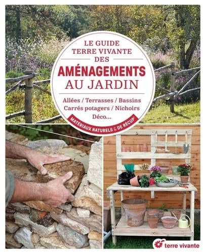 Le guide Terre vivante des aménagements au jardin: Allées, clôtures, es, serres, carrés potagers, nichoirs, mobilier de jardin… en matériaux naturels & de récup’