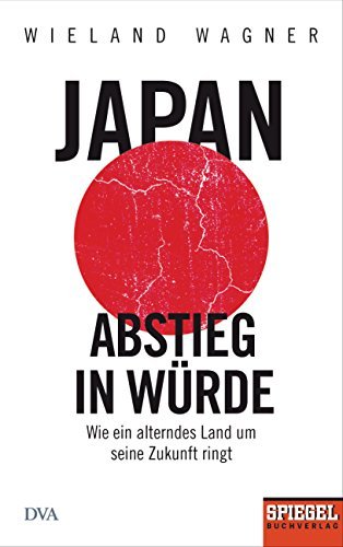 Japan – Abstieg in Würde: Wie ein alterndes Land um seine Zukunft ringt - Ein SPIEGEL-Buch