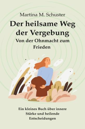 Der heilsame Weg der Vergebung: Von der Ohnmacht zum Frieden