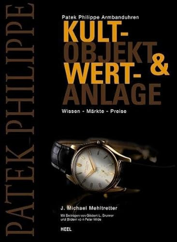 Patek Philippe Armbanduhren: Kultobjekt & Wertanlage. Wissen - Märkte - Preise