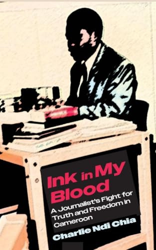 Ink in My Blood: A Journalist's Fight for Truth and Freedom in Cameroon