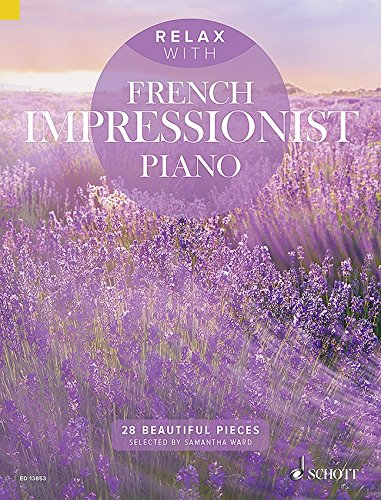 Relax with French Impressionist Piano - Entspannen mit 28 traumhaften impressionistischen mittelschweren Klavierstücken von Satie bis Debussy (Noten)