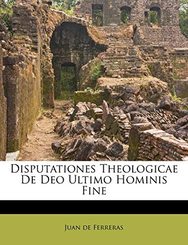 Disputationes Theologicae De Deo Ultimo Hominis Fine