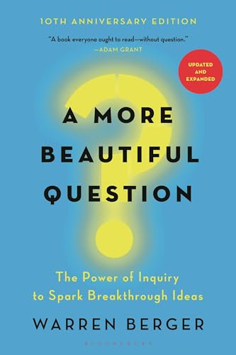 A More Beautiful Question: The Power of Inquiry to Spark Breakthrough Ideas