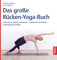 Das große Rücken-Yoga-Buch: Schmerzursachen erkennen – Anatomie verstehen – rückengerecht üben
