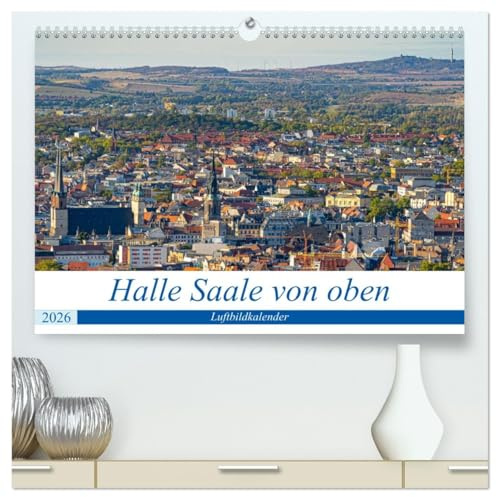 Halle an der Saale von oben (hochwertiger Premium Wandkalender 2026 DIN A2 quer), Kunstdruck in Hochglanz: Neue Blicke auf die Händelstadt Halle (CALVENDO Orte)