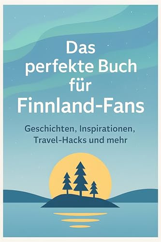 Das perfekte Buch für Finnland-Fans: Geschichten, Inspirationen, Travel-Hacks und mehr