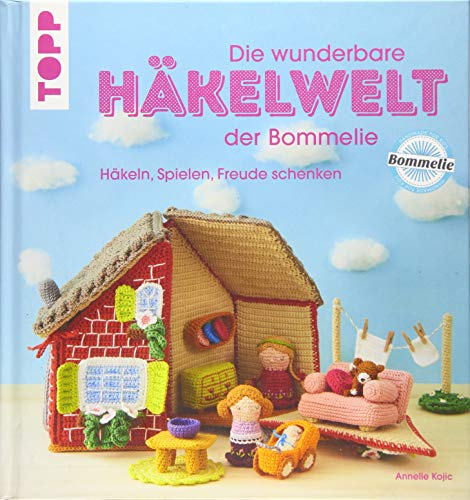 Die wunderbare Häkelwelt der Bommelie: Häkeln, Spielen, Freude schenken