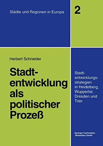 Stadtentwicklung als politischer Prozeß: Stadtentwickungsstrategien in Heidelberg, Wuppertal, Dresden und Trier (Stadte und Regionen in Europa) ... (Städte & Regionen in Europa, 2, Band 2)