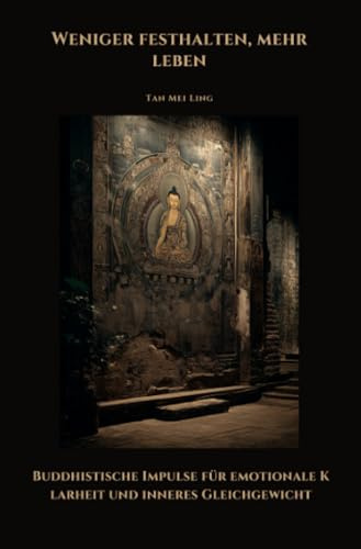 Weniger festhalten, mehr leben: Buddhistische Impulse für emotionale Klarheit und inneres Gleichgewicht