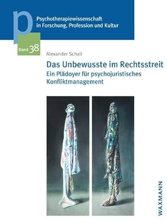 Das Unbewusste im Rechtsstreit: Ein Plädoyer für psychojuristisches Konfliktmanagement (Psychotherapiewissenschaft in Forschung, Profession und ... der Sigmund-Freud-Privatuniversität Wien)