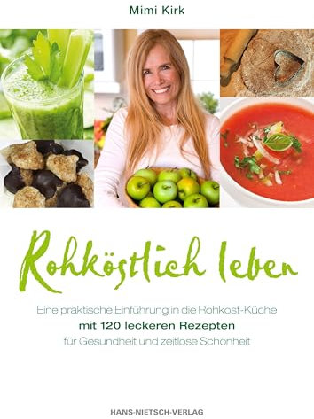Rohköstlich leben: Leckere Rohkost-Rezepte für Gesundheit und zeitlose Schönheit