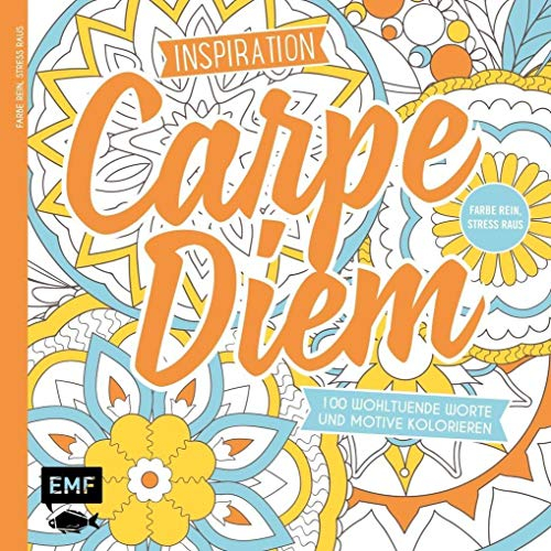 Inspiration Carpe Diem: 100 wohltuende Worte und Motive kolorieren - Farbe rein, Stress raus