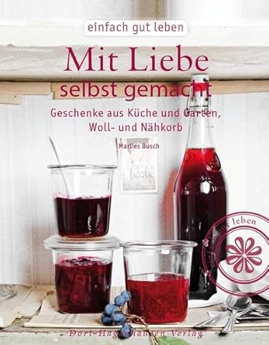 Mit Liebe selbst gemacht: Geschenke aus Küche und Garten, Woll- und Nähkorb (einfach gut leben)