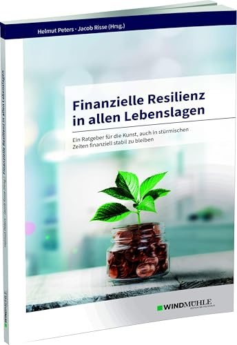 Finanzielle Resilienz in allen Lebenslagen: Ein Ratgeber für die Kunst, auch in stürmischen Zeiten finanziell stabil zu bleiben