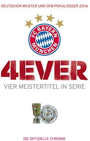 FC Bayern München: 4ever – Vier Meistertitel in Serie: Deutscher Meister und DFB-Pokalsieger 2016. Die offizielle Chronik